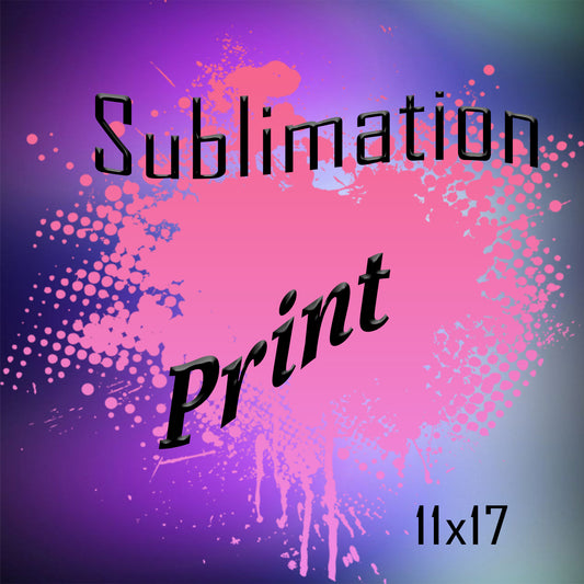 11X17 Sublimation Print LOCAL PICK UP ONLY