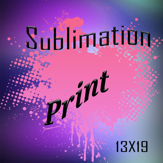 13X19 Sublimation Print LOCAL PICK UP ONLY
