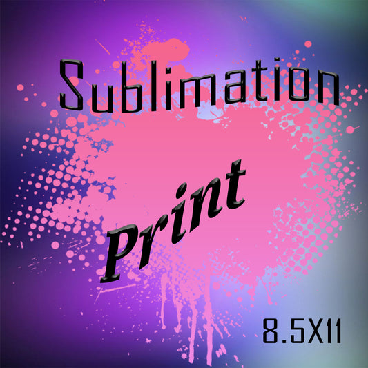 8.5X11 Sublimation Print LOCAL PICK UP ONLY